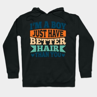 I'M A BOY! I JUST HAVE BETTER HAIR THAN YOU Hoodie